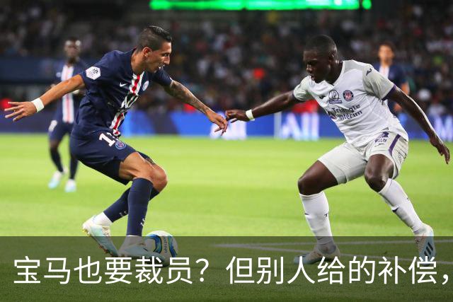 宝马也要裁员？但别人给的补偿，是真“离谱”！