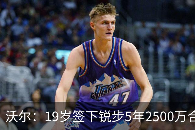 沃尔：19岁签下锐步5年2500万合同 首次重伤后对球鞋产生怀疑